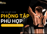 Làm sao để chọn phòng tập phù hợp với mục tiêu thể hình cá nhân?