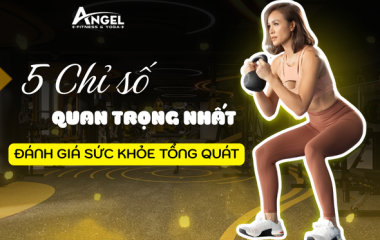 5 CHỈ SỐ QUAN TRỌNG NHẤT ĐÁNH GIÁ SỨC KHỎE TỔNG QUÁT