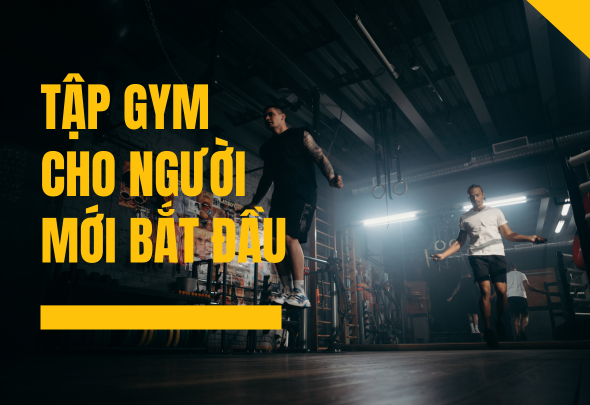 Tập gym cho người mới bắt đầu – Làm sao để không bỏ cuộc giữa chừng?