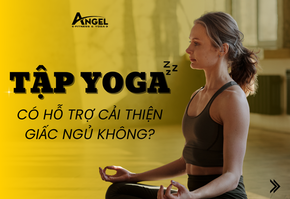 Tập Yoga Có Hỗ Trợ Cải Thiện Giấc Ngủ Không?