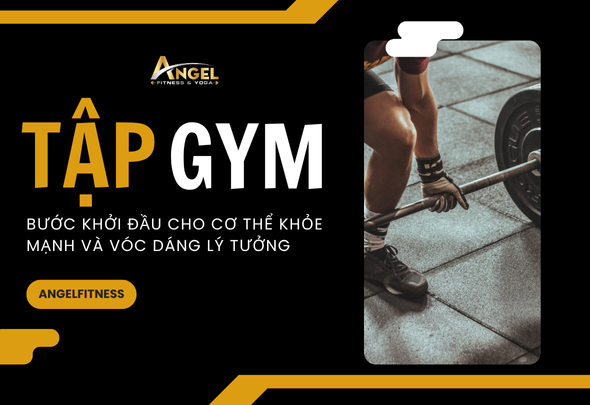 TẬP GYM – BƯỚC KHỞI ĐẦU CHO CƠ THỂ KHỎE MẠNH VÀ VÓC DÁNG LÝ TƯỞNG